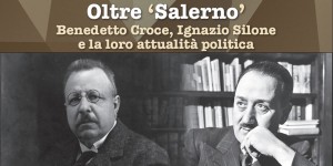 Convegno Oltre "Salerno". Benedetto Croce, Ignazio Silone e la loro attualità politica